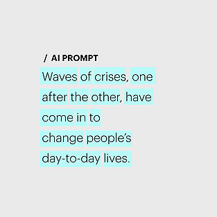 AI prompt: Waves of crises, one after the other, have come in to change people's day-to-day lives.