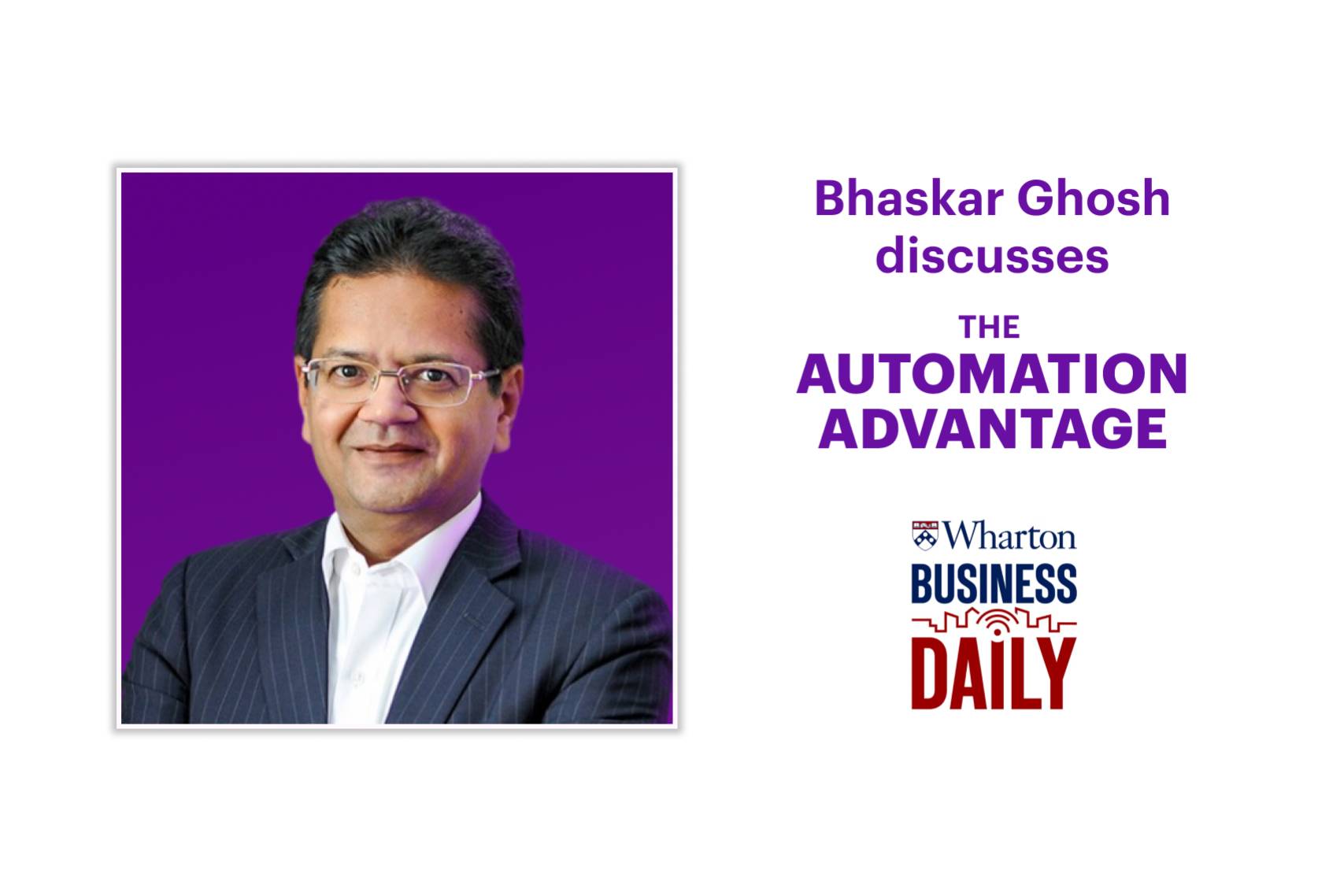 Image of Bhaskar Ghosh with the text that reads “Bhaskar Ghosh discusses the Automation Advantage” with the Warton Business Daily logo below.