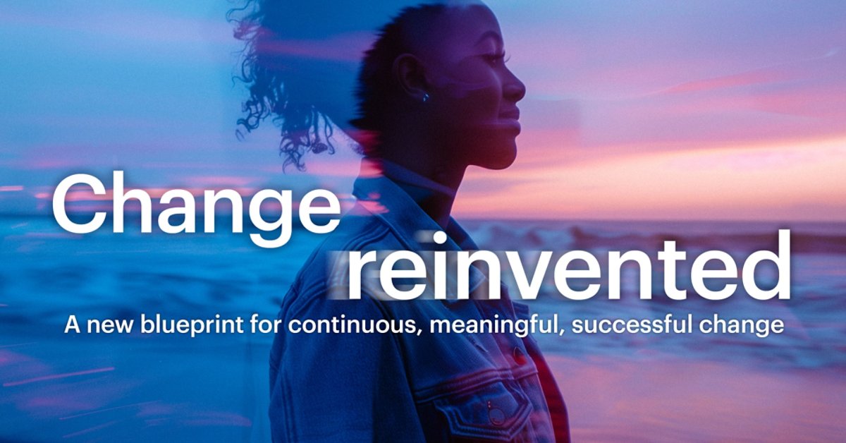 Change Reinvented: A new blueprint for continuous, meaningful, successful change