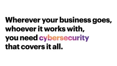 “Wherever your business goes, whoever it works with, you need cybersecurity that covers it all.”
