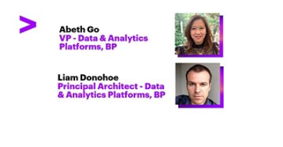 Abeth Go VP - Data & Analytics Platform, BP Liam Donohoe Prinicipal Architect - Data & Analytics Platforms, BP