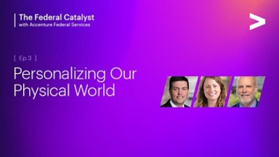 The Federal Catalyst with Accenture Federal Services Ep 3 Personalizing Our Physical World