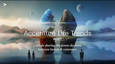 Accenture Life Trends 2023: 5 trends altering the power dynamic between brands & customers