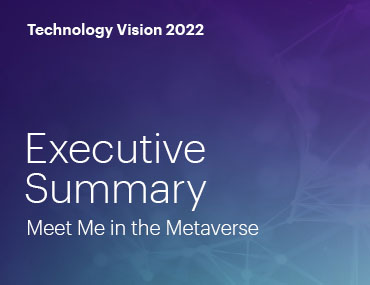 Technology Vision 2022. Executive Summary. Meet me in the metaverse.
