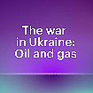 The war in Ukraine: Oil and gas