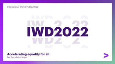 International Women's Day 2022 IWD2022 Accelerating equality for all Let there be change